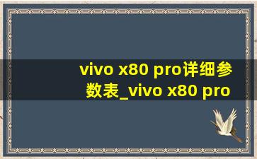 vivo x80 pro详细参数表_vivo x80 pro详细参数